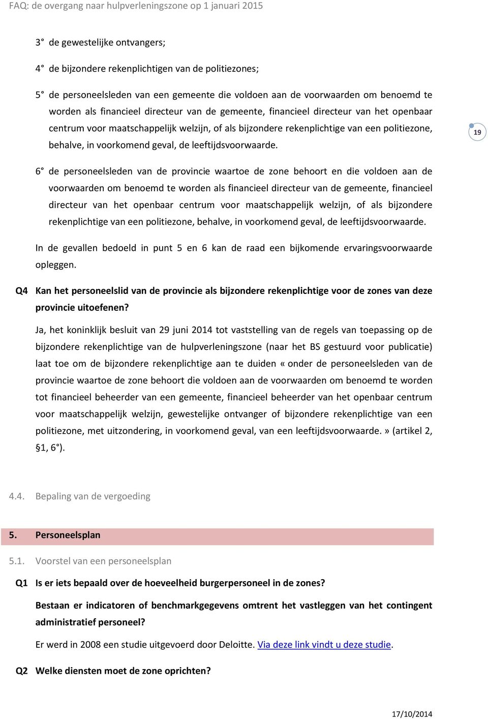 19 6 de personeelsleden van de provincie waartoe de zone behoort en die voldoen aan de voorwaarden om benoemd te worden als financieel directeur  In de gevallen bedoeld in punt 5 en 6 kan de raad een