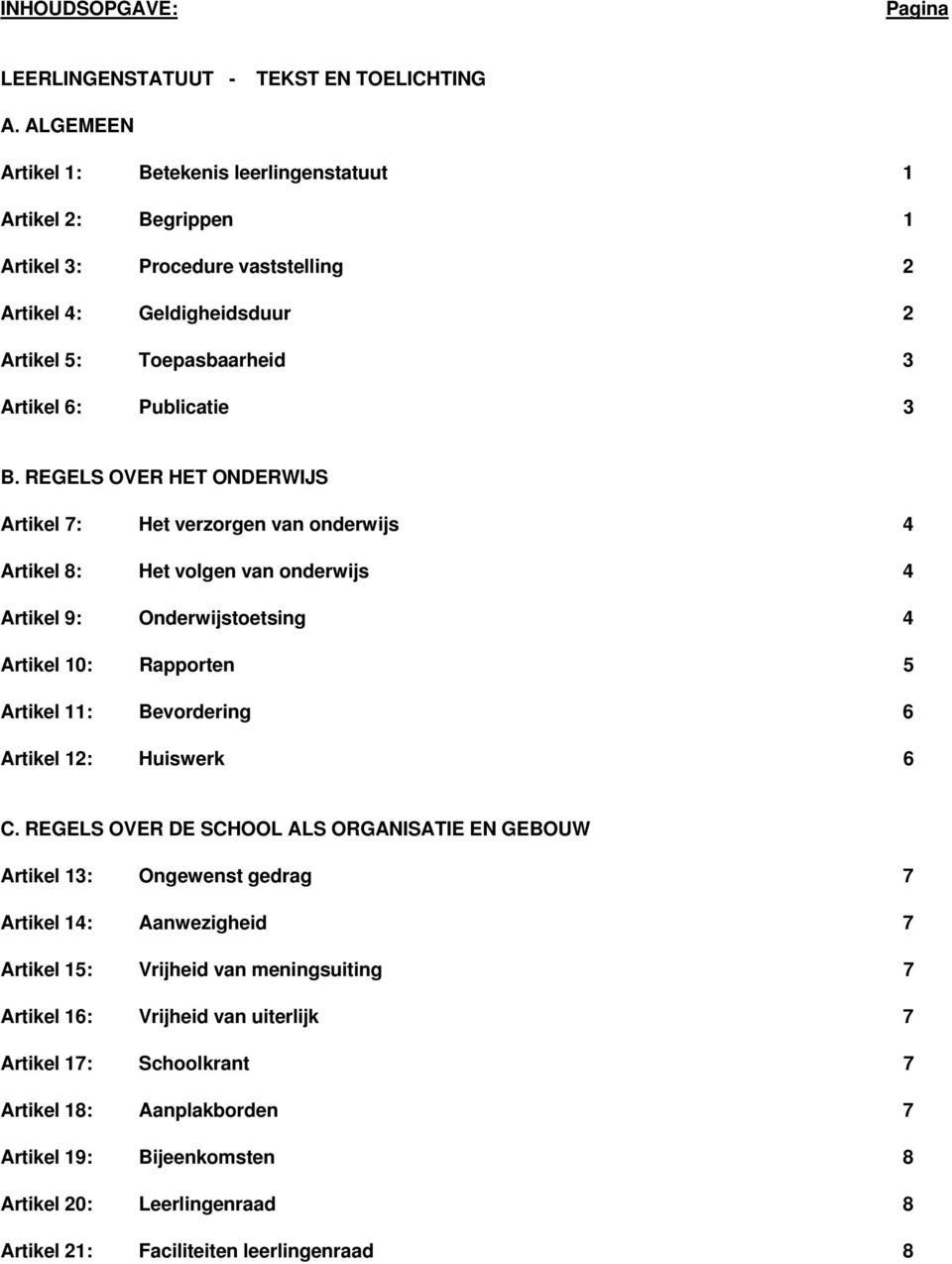 REGELS OVER HET ONDERWIJS Artikel 7: Het verzorgen van onderwijs 4 Artikel 8: Het volgen van onderwijs 4 Artikel 9: Onderwijstoetsing 4 Artikel 10: Rapporten 5 Artikel 11: Bevordering 6 Artikel 12: