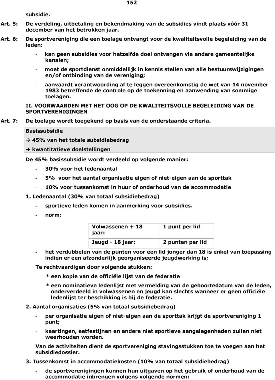 sportdienst onmiddellijk in kennis stellen van alle bestuurswijzigingen en/of ontbinding van de vereniging; - aanvaardt verantwoording af te leggen overeenkomstig de wet van 14 november 1983