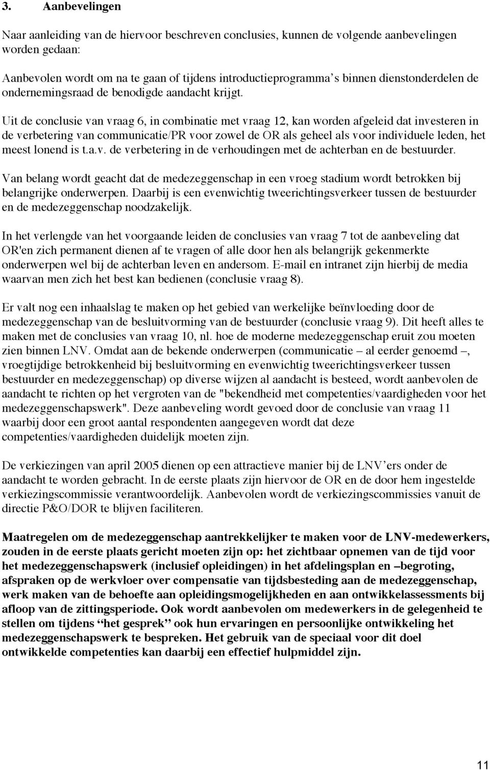 Uit de conclusie van vraag 6, in combinatie met vraag 12, kan worden afgeleid dat investeren in de verbetering van communicatie/pr voor zowel de OR als geheel als voor individuele leden, het meest