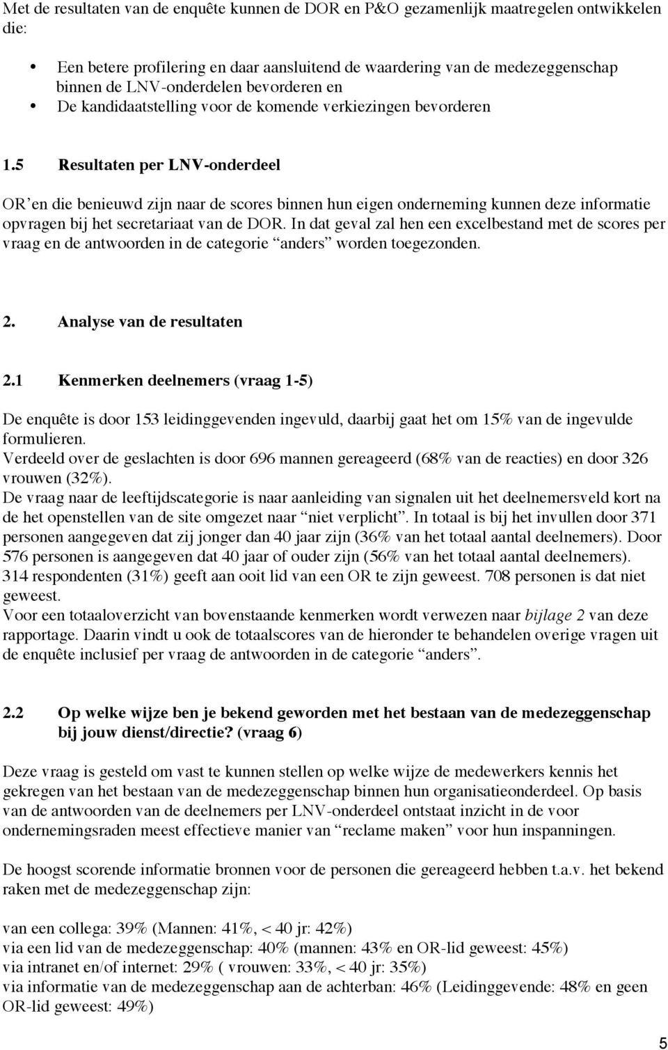 5 Resultaten per LNV-onderdeel OR en die benieuwd zijn naar de scores binnen hun eigen onderneming kunnen deze informatie opvragen bij het secretariaat van de DOR.