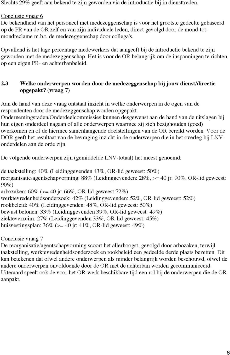 mond-totmondreclame m.b.t. de medezeggenschap door collega's. Opvallend is het lage percentage medewerkers dat aangeeft bij de introductie bekend te zijn geworden met de medezeggenschap.