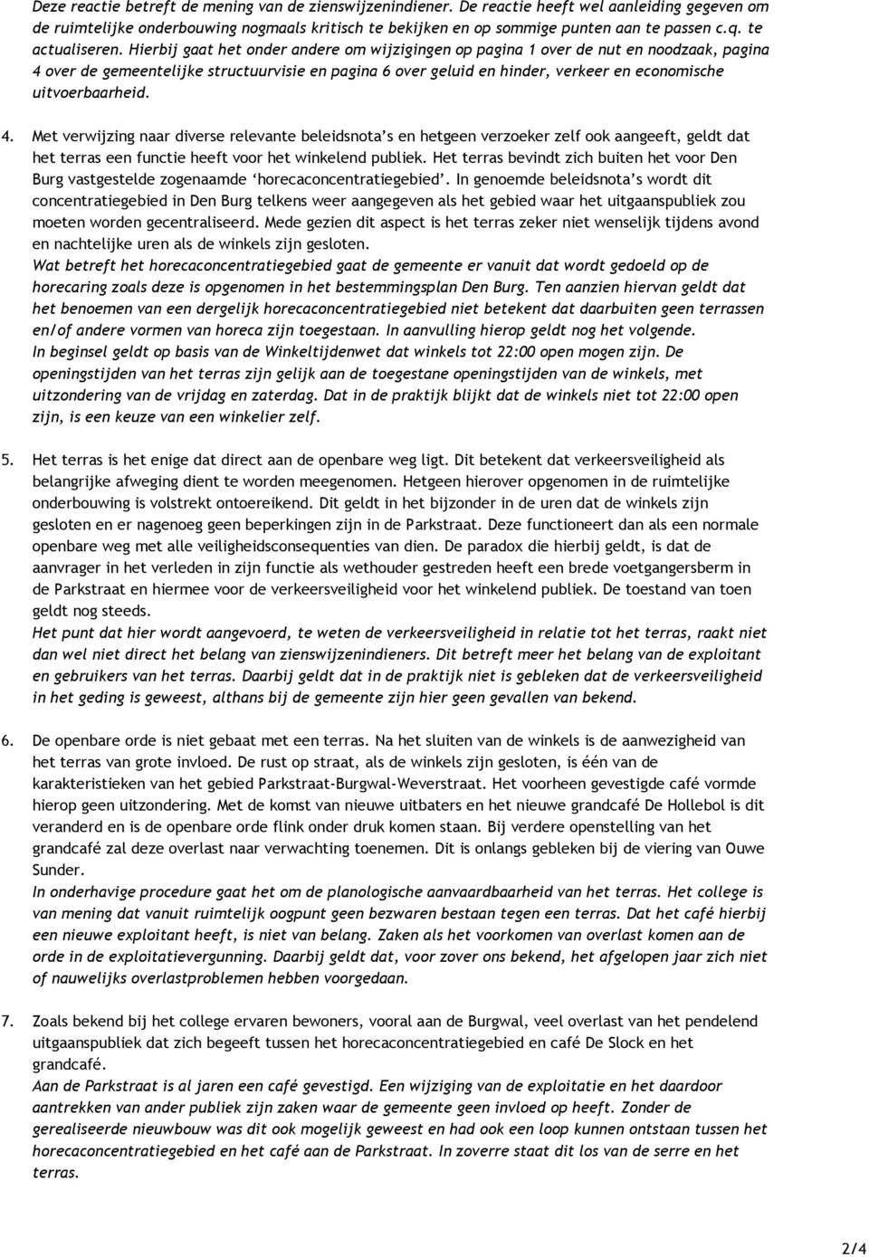 Hierbij gaat het onder andere om wijzigingen op pagina 1 over de nut en noodzaak, pagina 4 over de gemeentelijke structuurvisie en pagina 6 over geluid en hinder, verkeer en economische