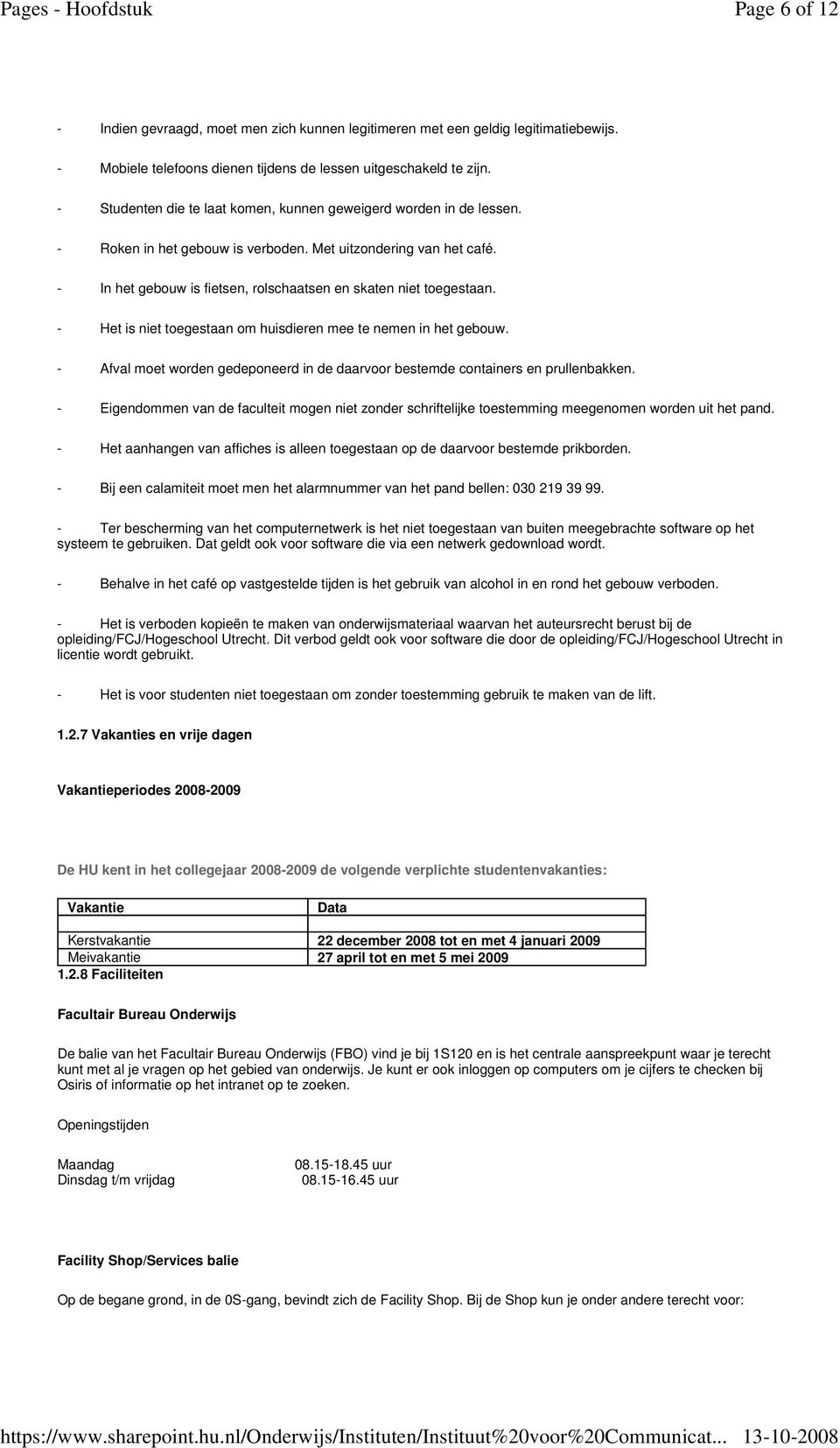 - Studenten die te laat komen, kunnen geweigerd worden in de lessen. - Roken in het gebouw is verboden. Met uitzondering van het café.