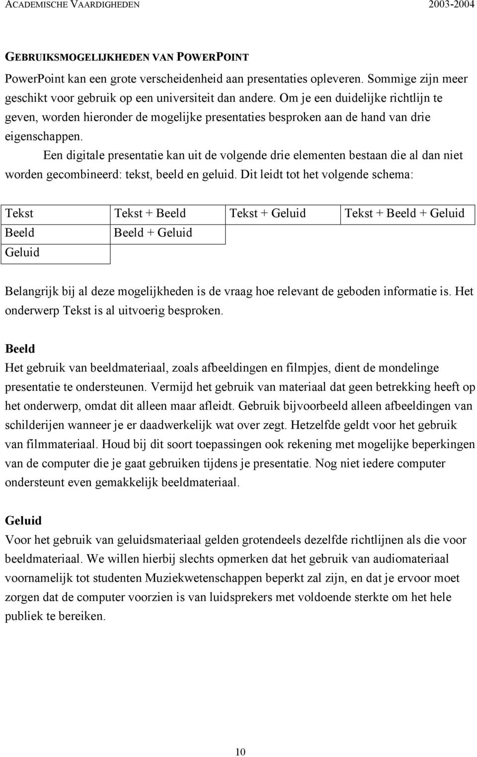 Een digitale presentatie kan uit de volgende drie elementen bestaan die al dan niet worden gecombineerd: tekst, beeld en geluid.