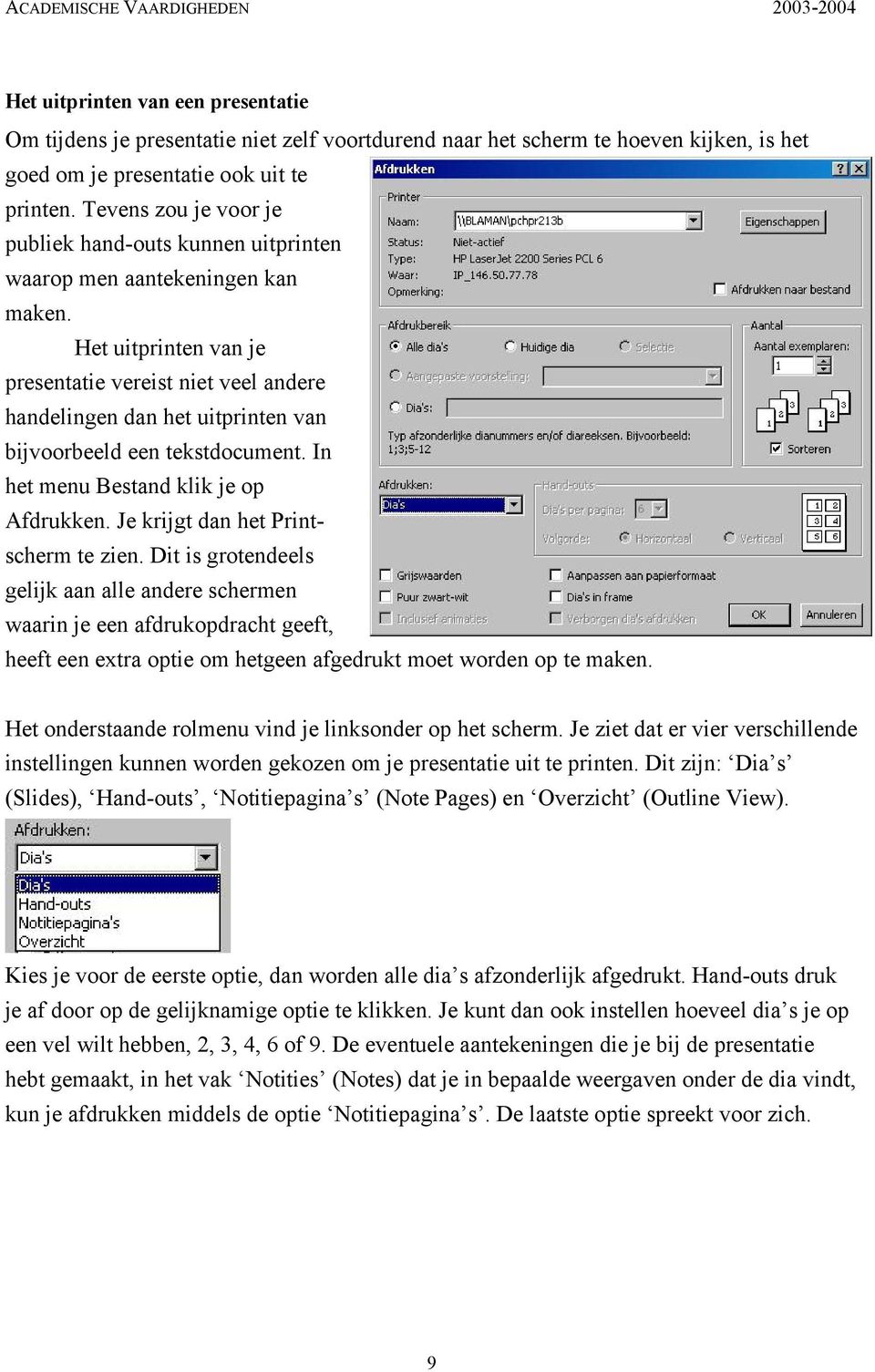 Het uitprinten van je presentatie vereist niet veel andere handelingen dan het uitprinten van bijvoorbeeld een tekstdocument. In het menu Bestand klik je op Afdrukken.