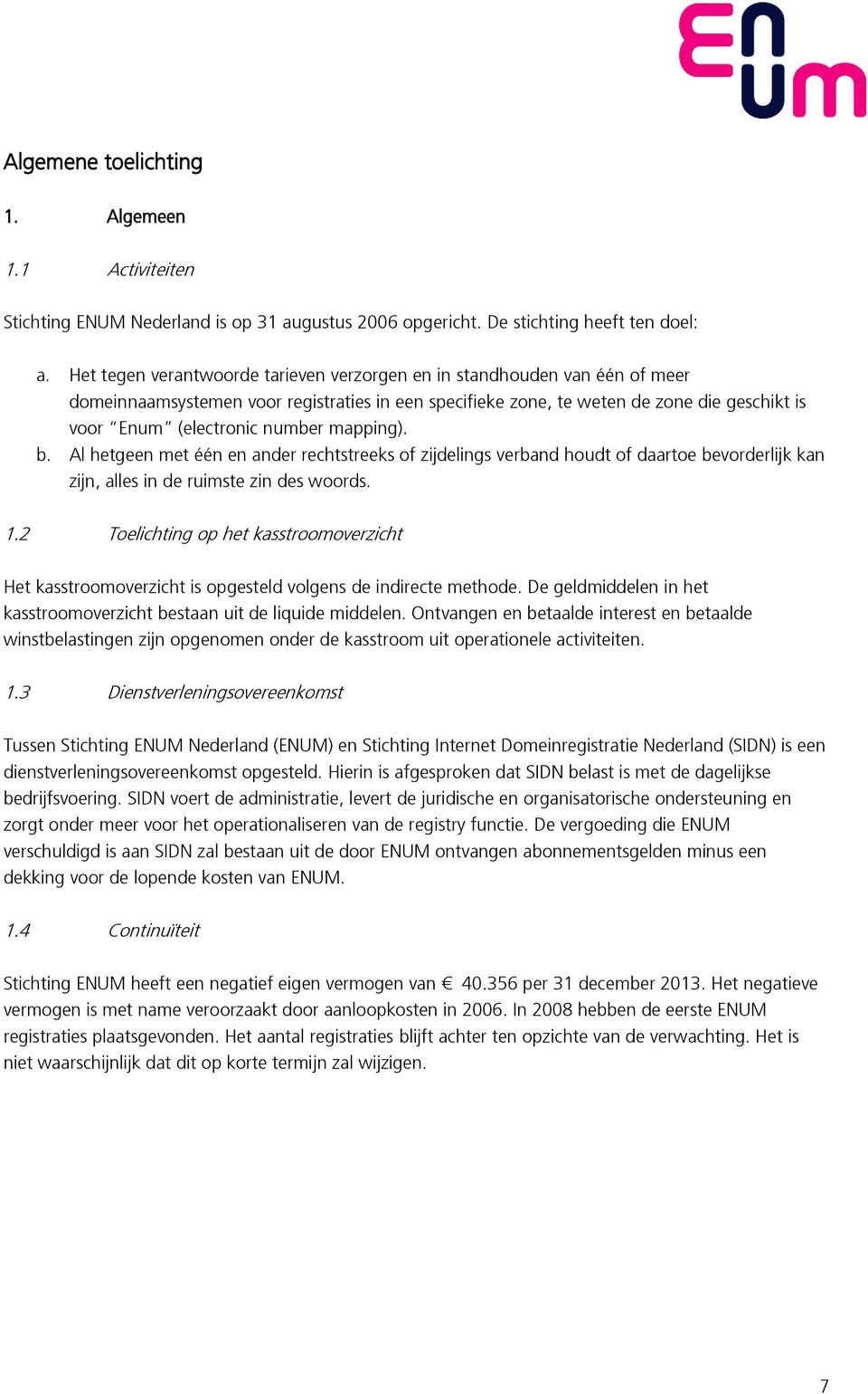 mapping). b. Al hetgeen met één en ander rechtstreeks of zijdelings verband houdt of daartoe bevorderlijk kan zijn, alles in de ruimste zin des woords. 1.