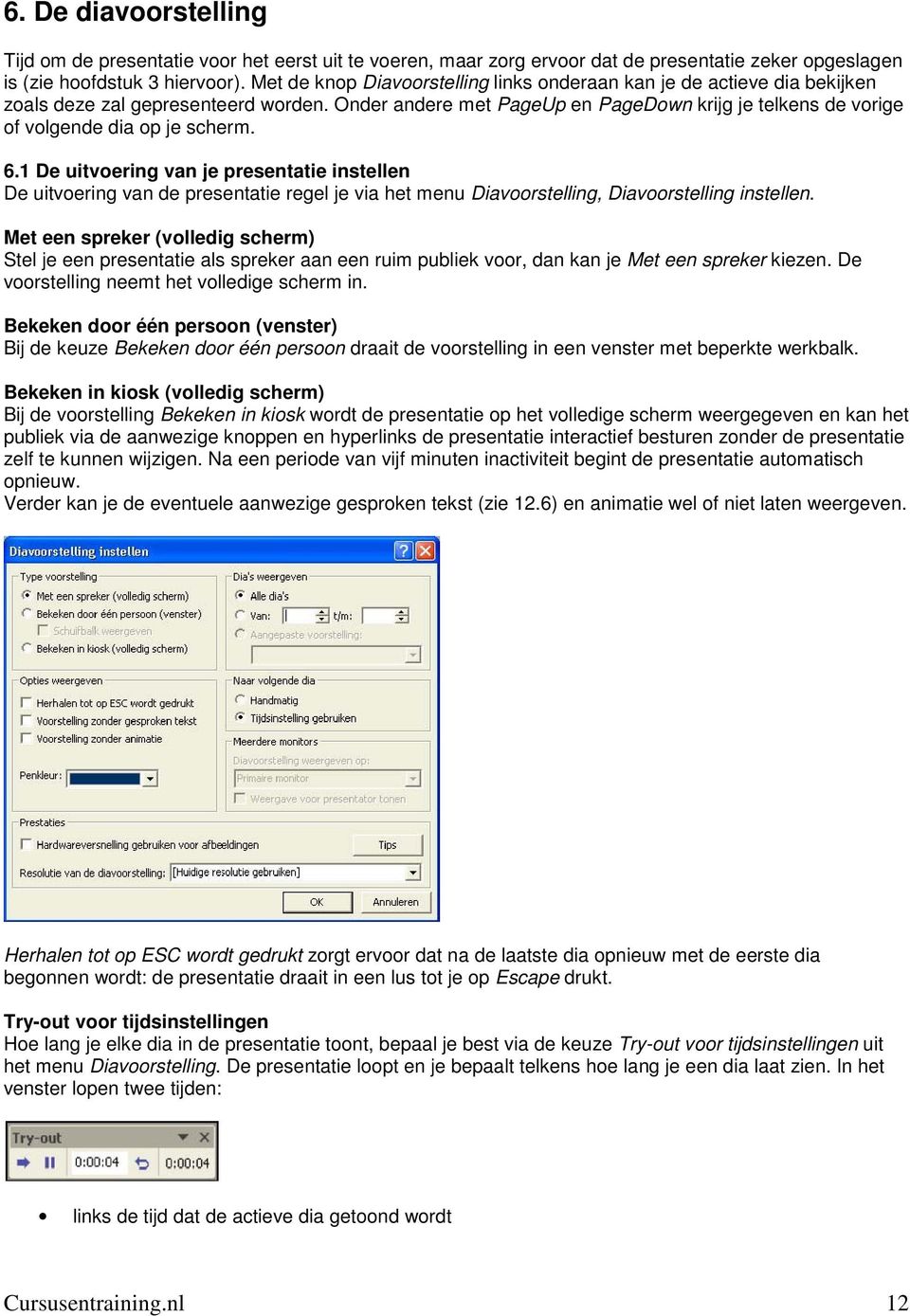 Onder andere met PageUp en PageDown krijg je telkens de vorige of volgende dia op je scherm. 6.