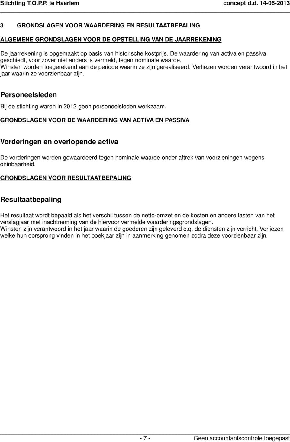 Verliezen worden verantwoord in het jaar waarin ze voorzienbaar zijn. Personeelsleden Bij de stichting waren in 2012 geen personeelsleden werkzaam.