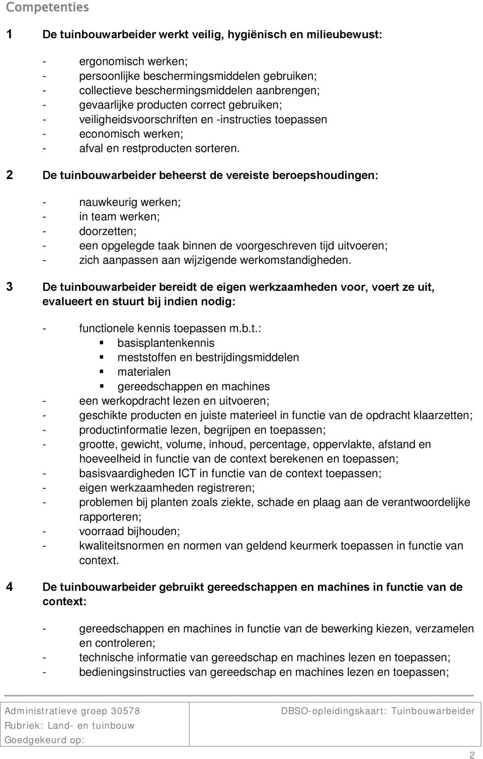 2 De tuinbuwarbeider beheerst de vereiste berepshudingen: - nauwkeurig werken; - in team werken; - drzetten; - een pgelegde taak binnen de vrgeschreven tijd uitveren; - zich aanpassen aan wijzigende