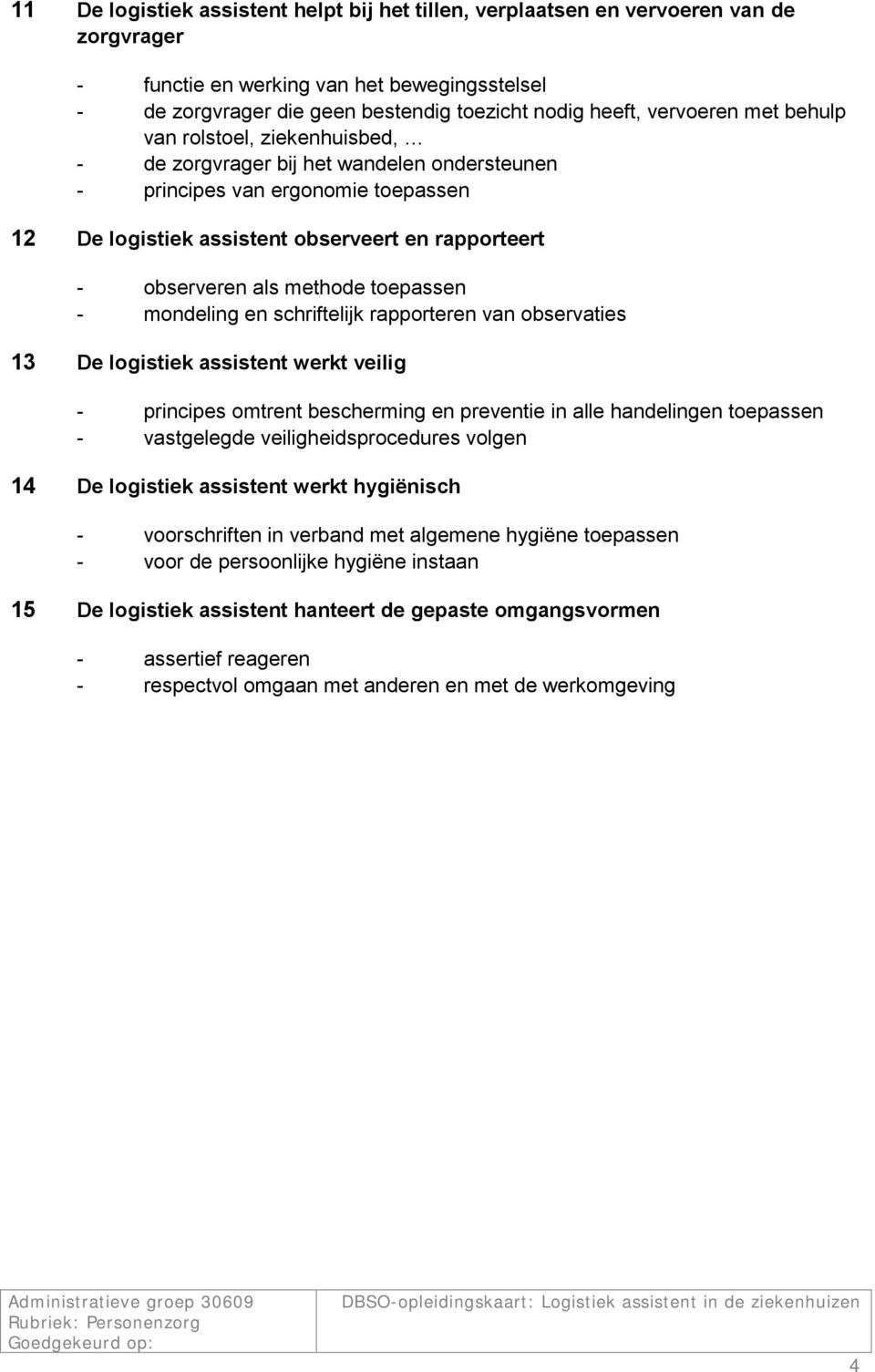 mndeling en schriftelijk rapprteren van bservaties 13 De lgistiek assistent werkt veilig - principes mtrent bescherming en preventie in alle handelingen tepassen - vastgelegde veiligheidsprcedures