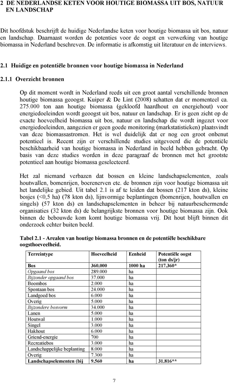 1 Huidige en potentiële bronnen voor houtige biomassa in Nederland 2.1.1 Overzicht bronnen Op dit moment wordt in Nederland reeds uit een groot aantal verschillende bronnen houtige biomassa geoogst.