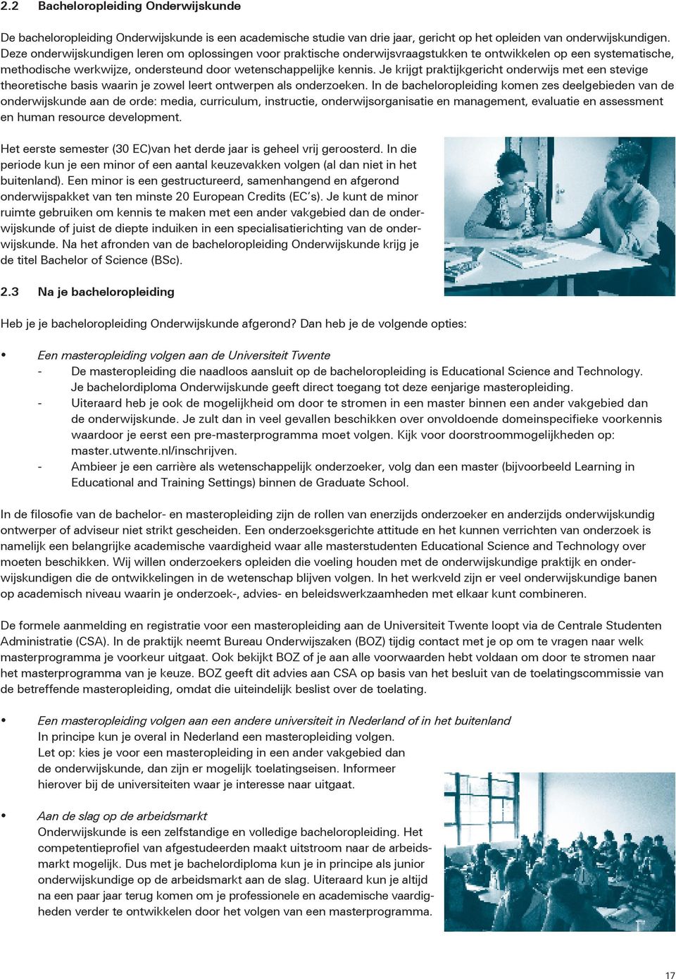 Je krijgt praktijkgericht onderwijs met een stevige theoretische basis waarin je zowel leert ontwerpen als onderzoeken.