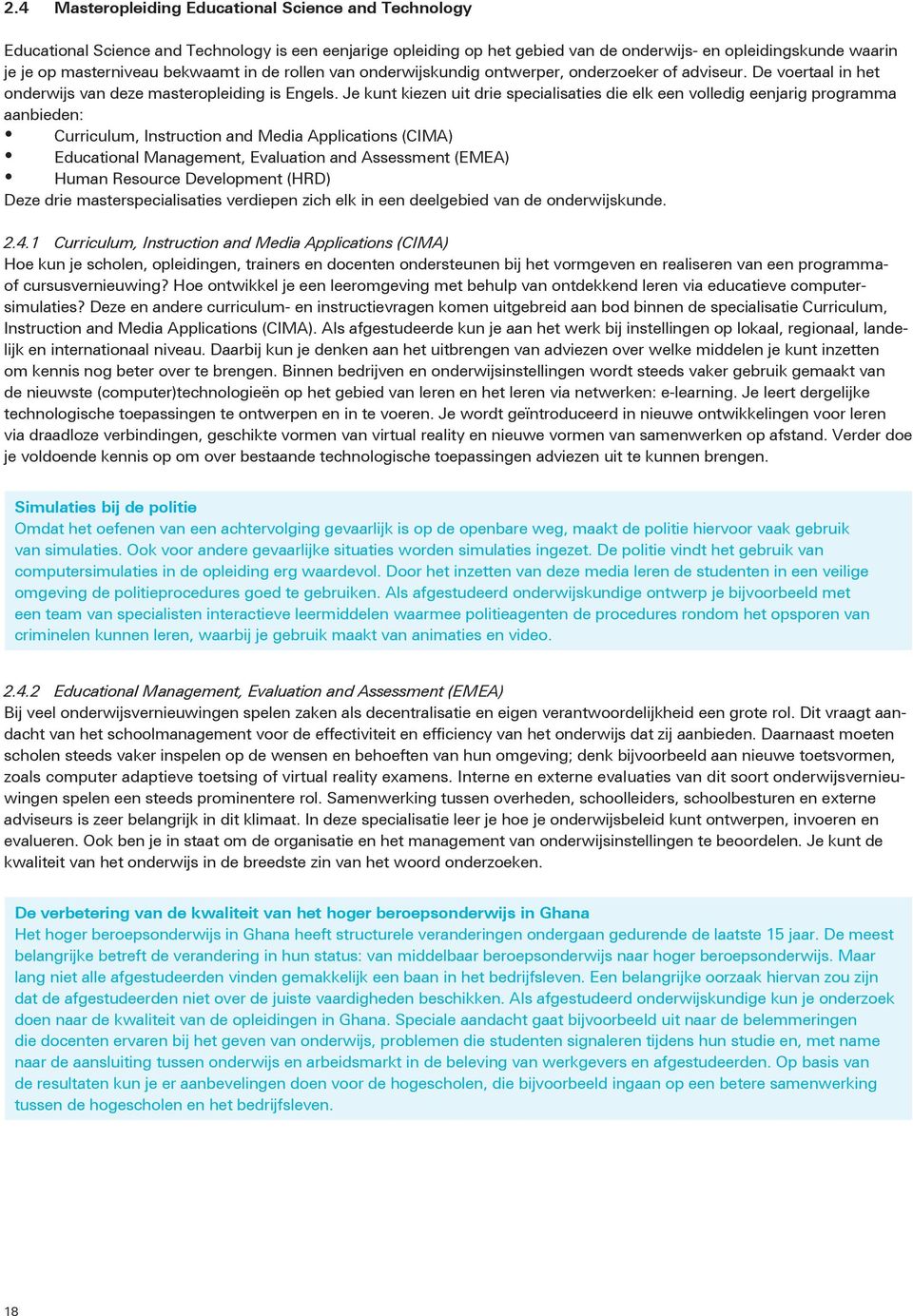 Je kunt kiezen uit drie specialisaties die elk een volledig eenjarig programma aanbieden: Curriculum, Instruction and Media Applications (CIMA) Educational Management, Evaluation and Assessment