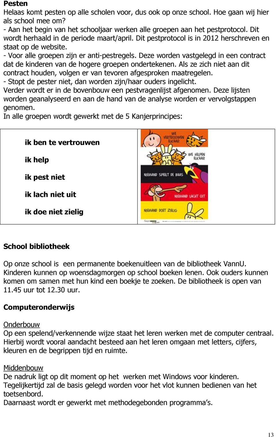 Deze worden vastgelegd in een contract dat de kinderen van de hogere groepen ondertekenen. Als ze zich niet aan dit contract houden, volgen er van tevoren afgesproken maatregelen.