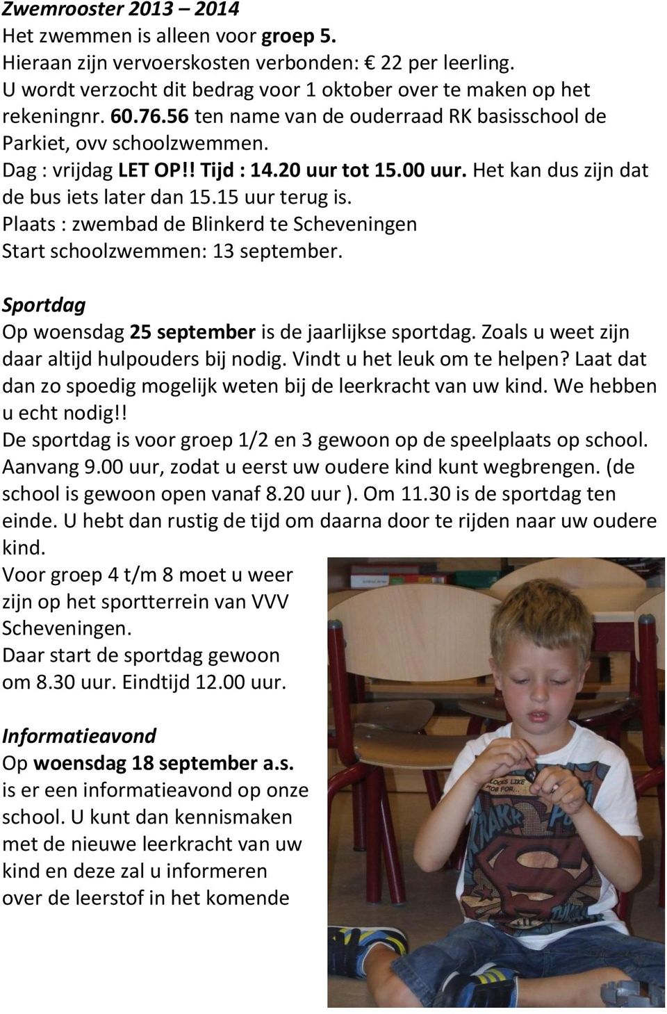 Plaats : zwembad de Blinkerd te Scheveningen Start schoolzwemmen: 13 september. Sportdag Op woensdag 25 september is de jaarlijkse sportdag. Zoals u weet zijn daar altijd hulpouders bij nodig.