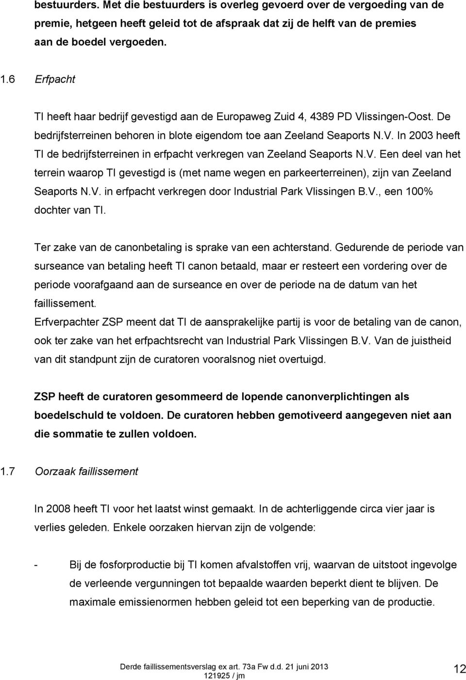 V. Een deel van het terrein waarop TI gevestigd is (met name wegen en parkeerterreinen), zijn van Zeeland Seaports N.V. in erfpacht verkregen door Industrial Park Vlissingen B.V., een 100% dochter van TI.