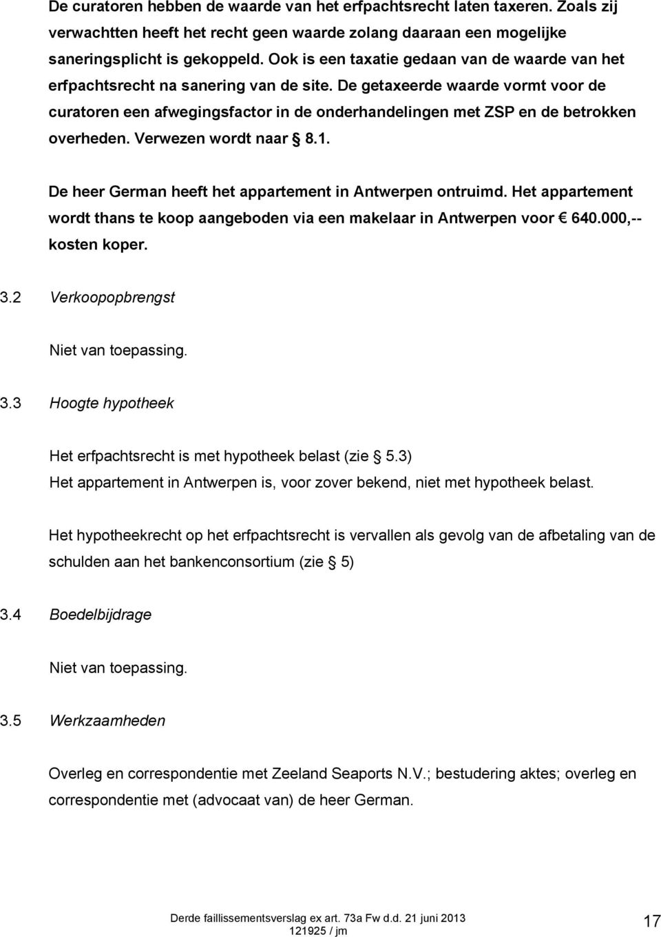 De getaxeerde waarde vormt voor de curatoren een afwegingsfactor in de onderhandelingen met ZSP en de betrokken overheden. Verwezen wordt naar 8.1.