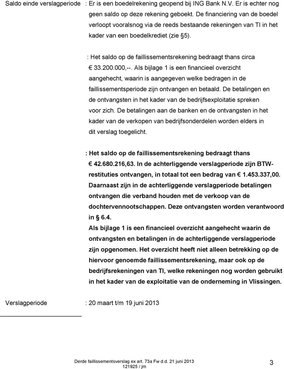 200.000,--. Als bijlage 1 is een financieel overzicht aangehecht, waarin is aangegeven welke bedragen in de faillissementsperiode zijn ontvangen en betaald.