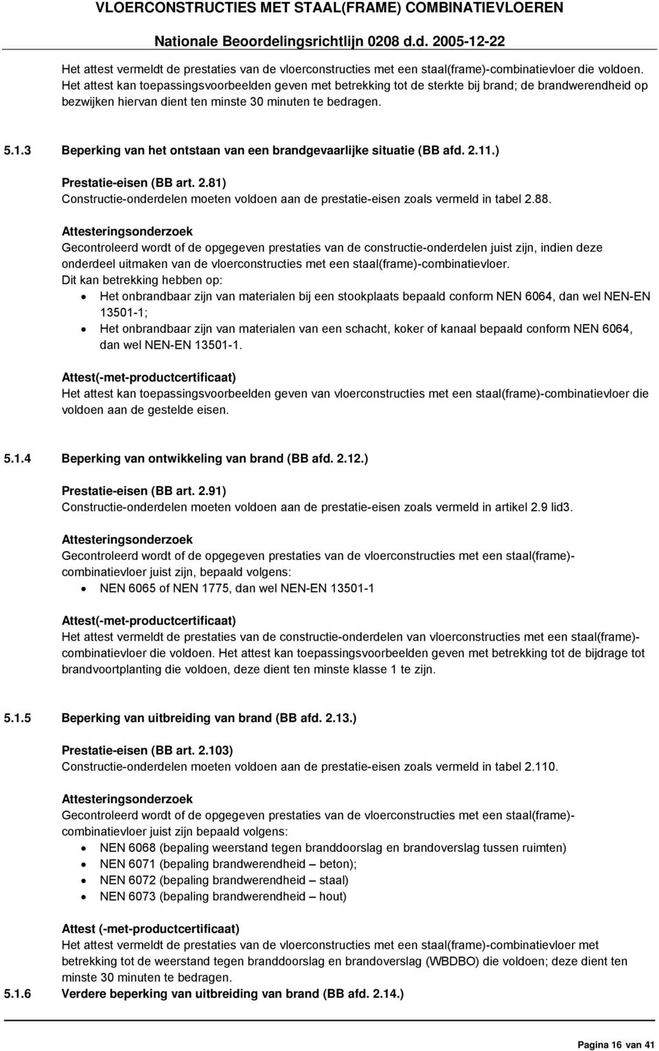 3 Beperking van het ontstaan van een brandgevaarlijke situatie (BB afd. 2.11.) Prestatie-eisen (BB art. 2.81) Constructie-onderdelen moeten voldoen aan de prestatie-eisen zoals vermeld in tabel 2.88.