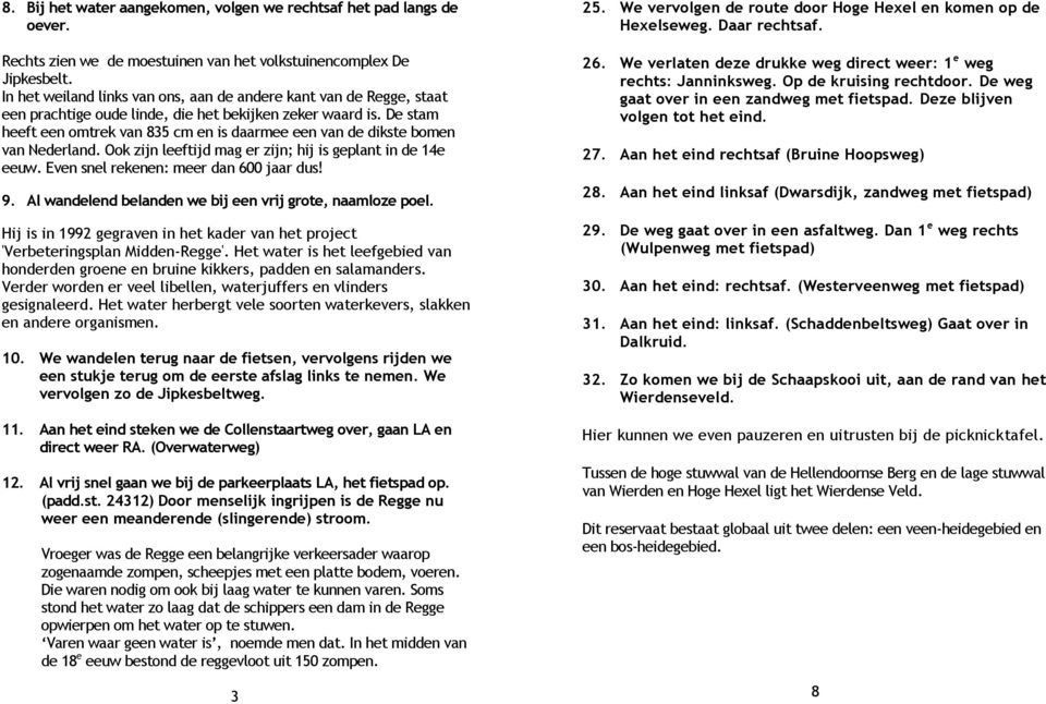 De stam heeft een omtrek van 835 cm en is daarmee een van de dikste bomen van Nederland. Ook zijn leeftijd mag er zijn; hij is geplant in de 14e eeuw. Even snel rekenen: meer dan 600 jaar dus! 9.