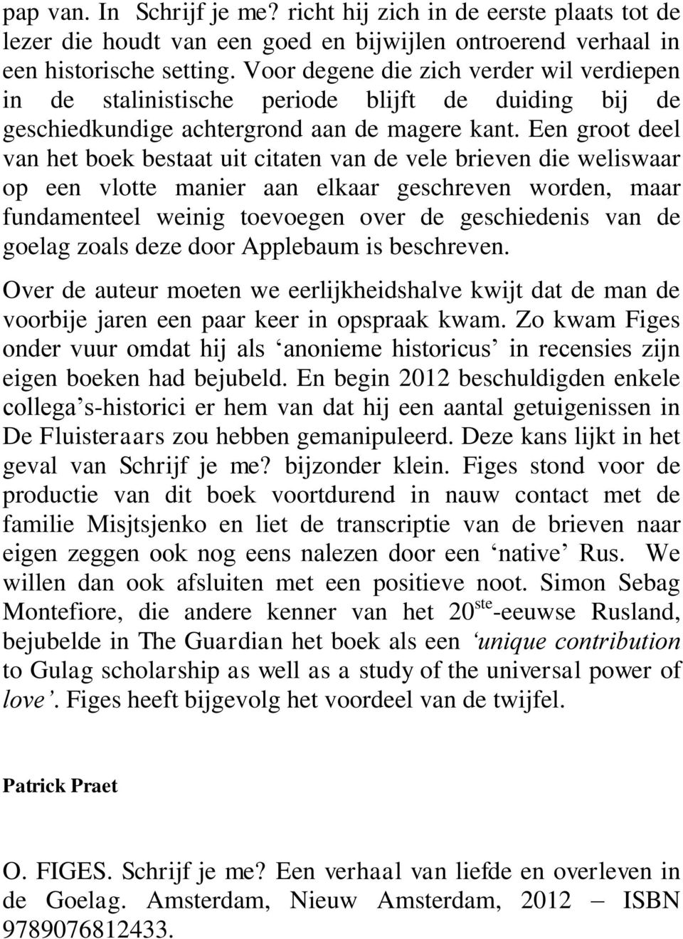 Een groot deel van het boek bestaat uit citaten van de vele brieven die weliswaar op een vlotte manier aan elkaar geschreven worden, maar fundamenteel weinig toevoegen over de geschiedenis van de