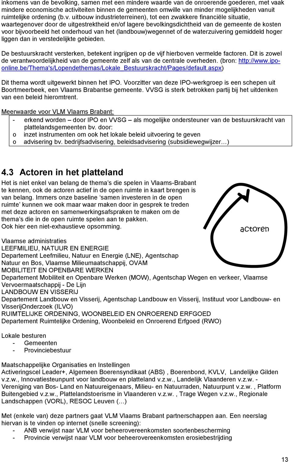 uitbouw industrieterreinen), tot een zwakkere financiële situatie, waartegenover door de uitgestrektheid en/of lagere bevolkingsdichtheid van de gemeente de kosten voor bijvoorbeeld het onderhoud van