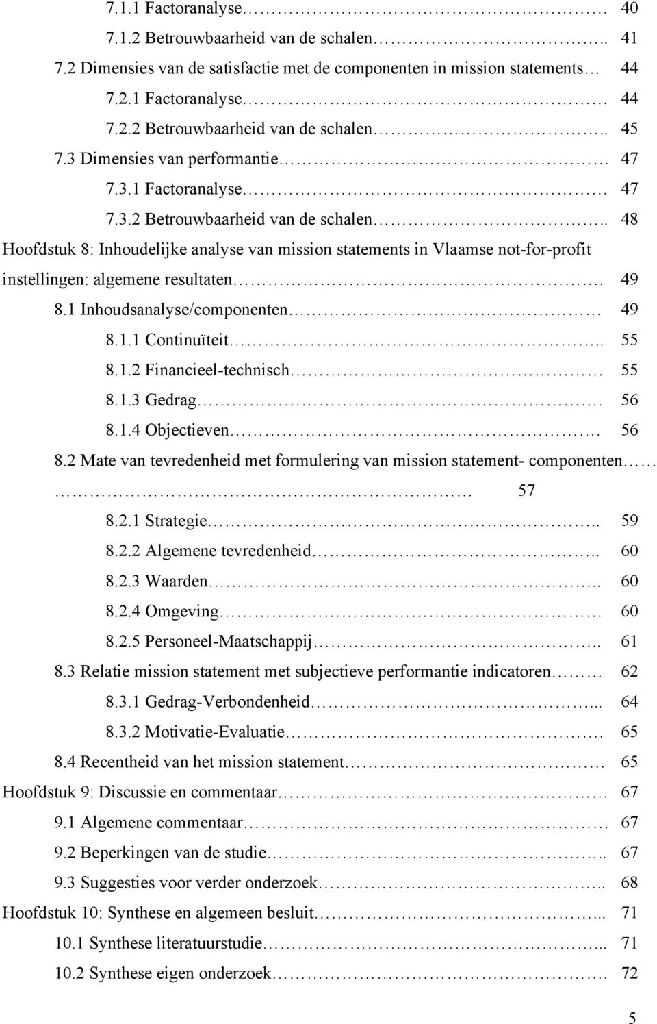 . 48 Hoofdstuk 8: Inhoudelijke analyse van mission statements in Vlaamse not-for-profit instellingen: algemene resultaten. 49 8.1 Inhoudsanalyse/componenten 49 8.1.1 Continuïteit.. 55 8.1.2 Financieel-technisch 55 8.