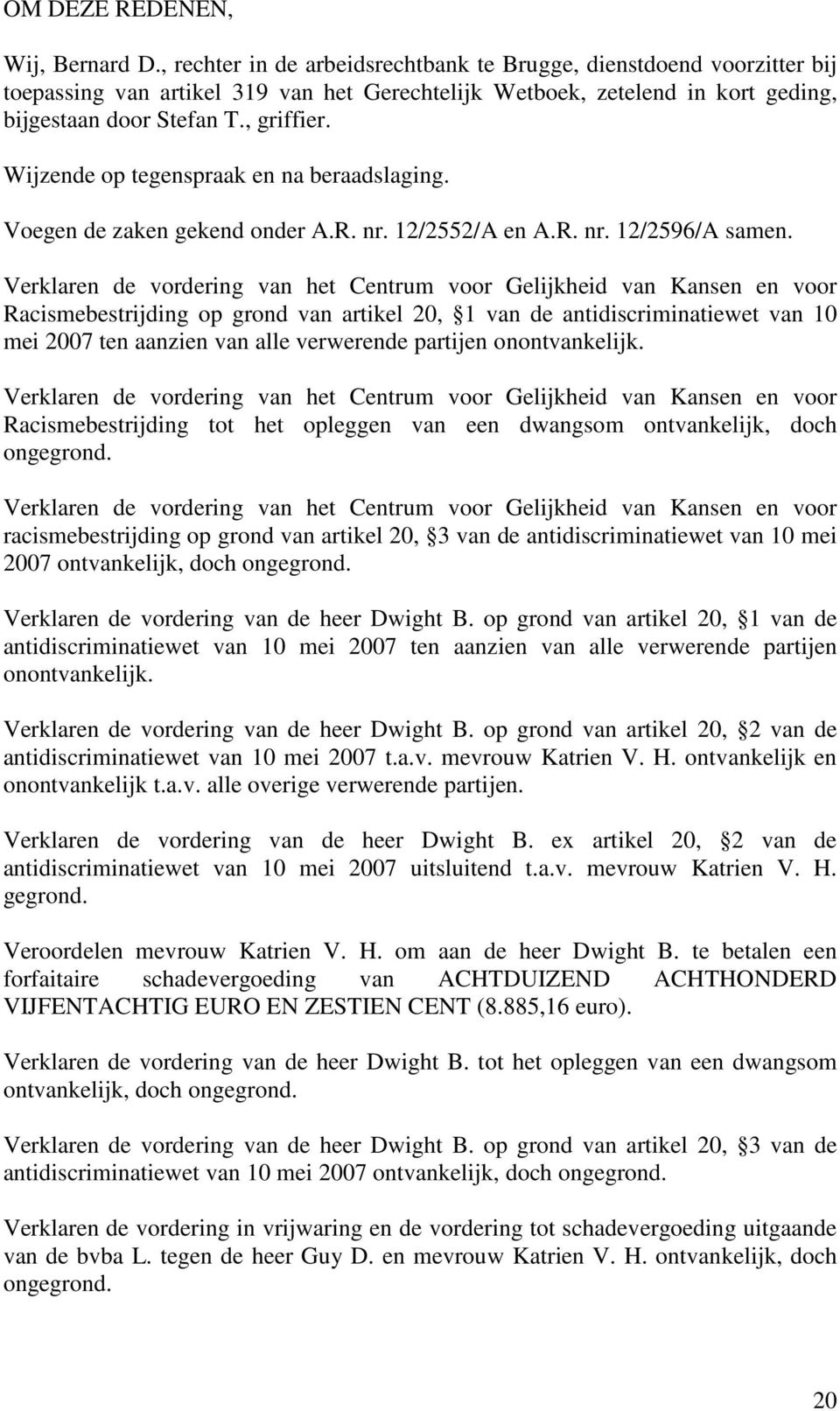 Wijzende op tegenspraak en na beraadslaging. Voegen de zaken gekend onder A.R. nr. 12/2552/A en A.R. nr. 12/2596/A samen.