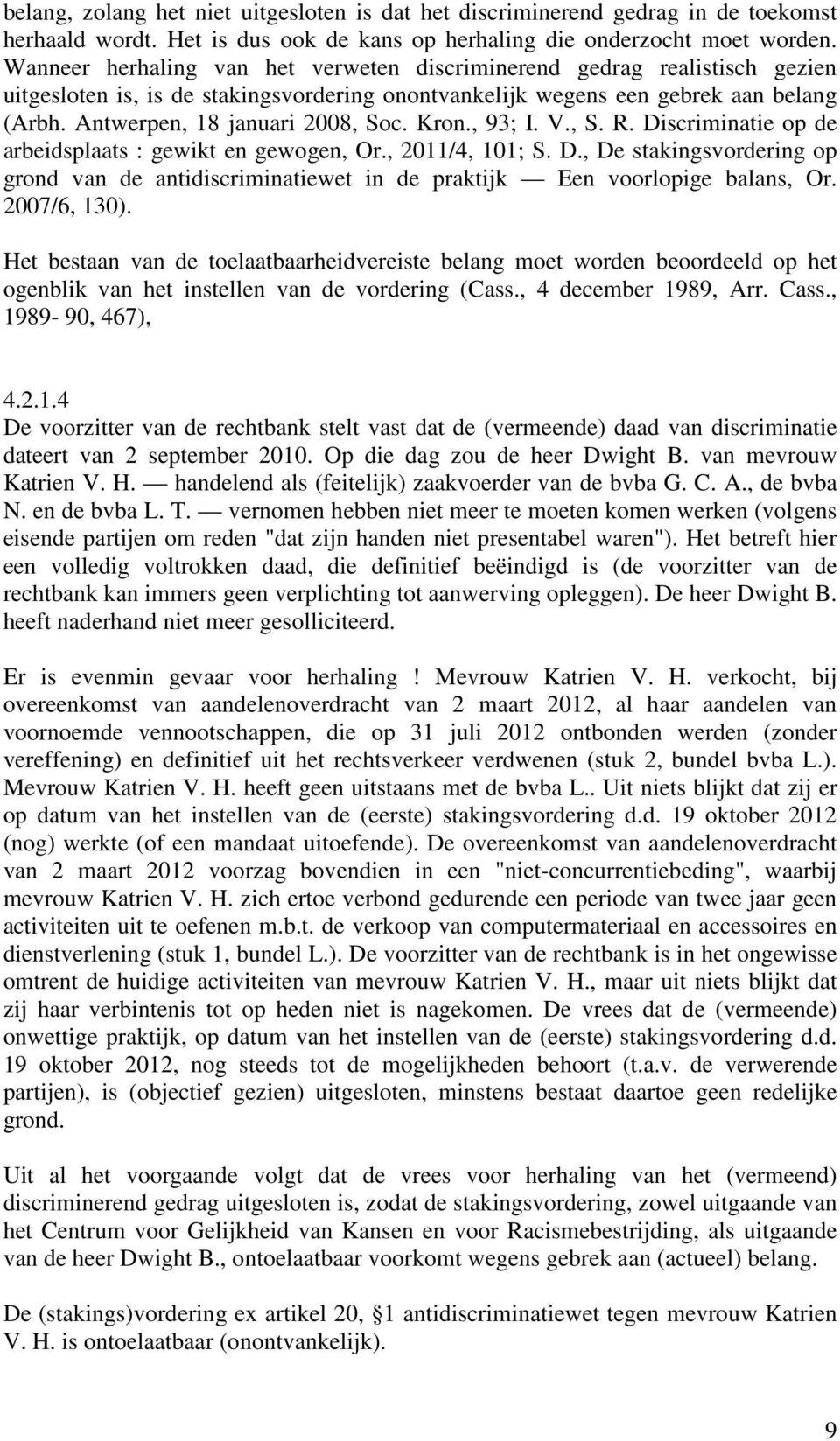 Kron., 93; I. V., S. R. Discriminatie op de arbeidsplaats : gewikt en gewogen, Or., 2011/4, 101; S. D., De stakingsvordering op grond van de antidiscriminatiewet in de praktijk Een voorlopige balans, Or.