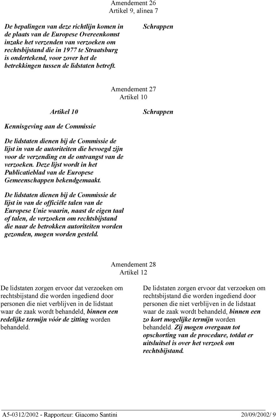 Schrappen Amendement 27 Artikel 10 Artikel 10 Schrappen Kennisgeving aan de Commissie De lidstaten dienen bij de Commissie de lijst in van de autoriteiten die bevoegd zijn voor de verzending en de