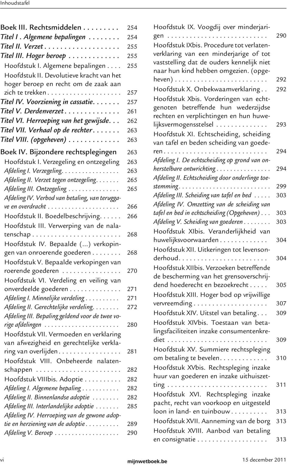 Herroeping van het gewijsde... 262 Titel VII. Verhaal op de rechter....... 263 Titel VIII. (opgeheven)............. 263 Boek IV. Bijzondere rechtsplegingen 263 Hoofdstuk I.