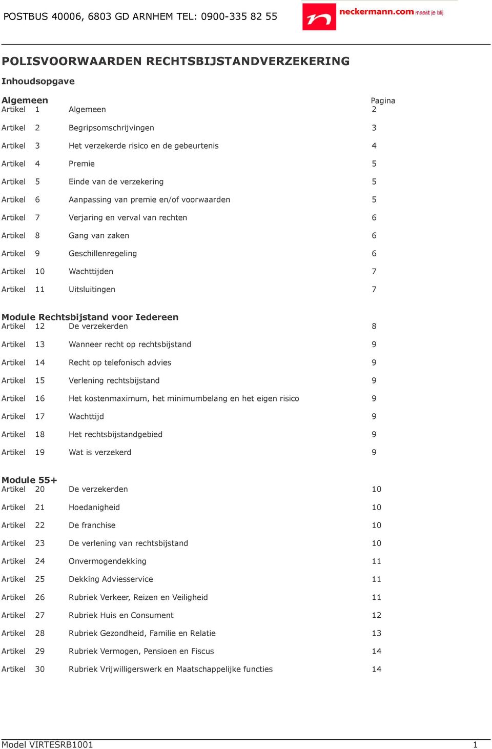 10 Wachttijden 7 Artikel 11 Uitsluitingen 7 Module Rechtsbijstand voor Iedereen Artikel 12 De verzekerden 8 Artikel 13 Wanneer recht op rechtsbijstand 9 Artikel 14 Recht op telefonisch advies 9