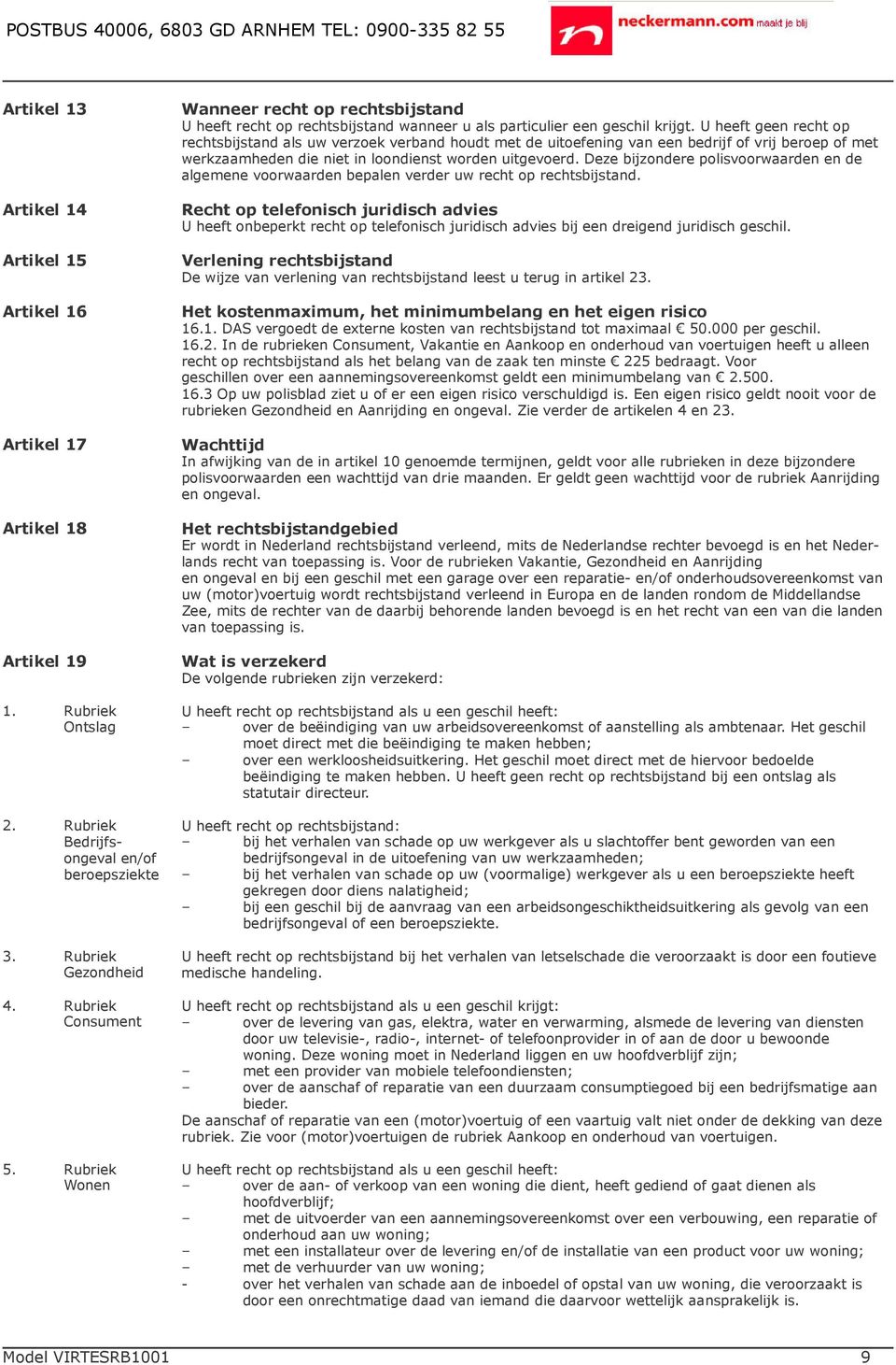 U heeft geen recht op rechtsbijstand als uw verzoek verband houdt met de uitoefening van een bedrijf of vrij beroep of met werkzaamheden die niet in loondienst worden uitgevoerd.