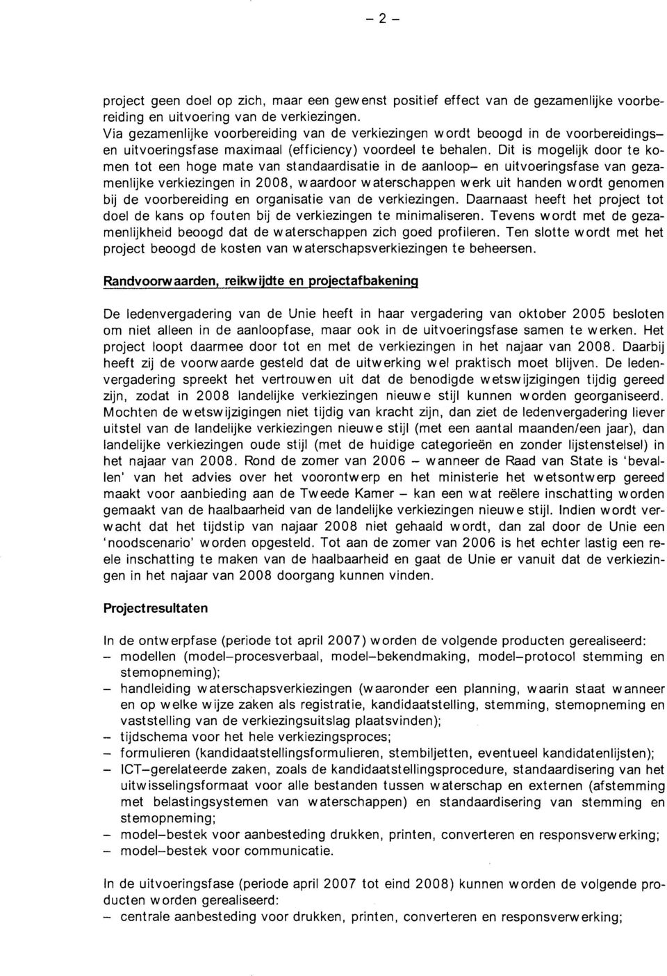 Dit is mogelijk door te komen tot een hoge mate van standaardisatie in de aanloop- en uitvoeringsfase van gezamenlijke verkiezingen in 2008, waardoor waterschappen werk uit handen wordt genomen bij