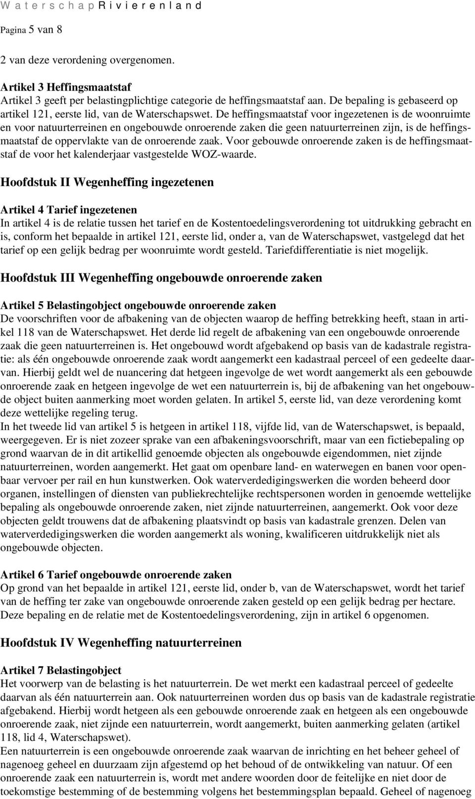 De heffingsmaatstaf voor ingezetenen is de woonruimte en voor natuurterreinen en ongebouwde onroerende zaken die geen natuurterreinen zijn, is de heffingsmaatstaf de oppervlakte van de onroerende