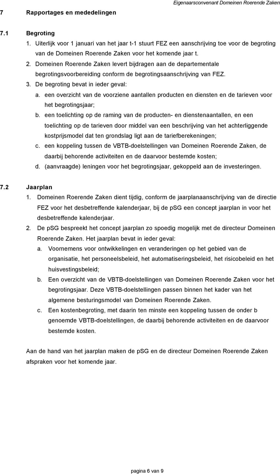 Domeinen Roerende Zaken levert bijdragen aan de departementale begrotingsvoorbereiding conform de begrotingsaanschrijving van FEZ. 3. De begroting bevat in ieder geval: a.