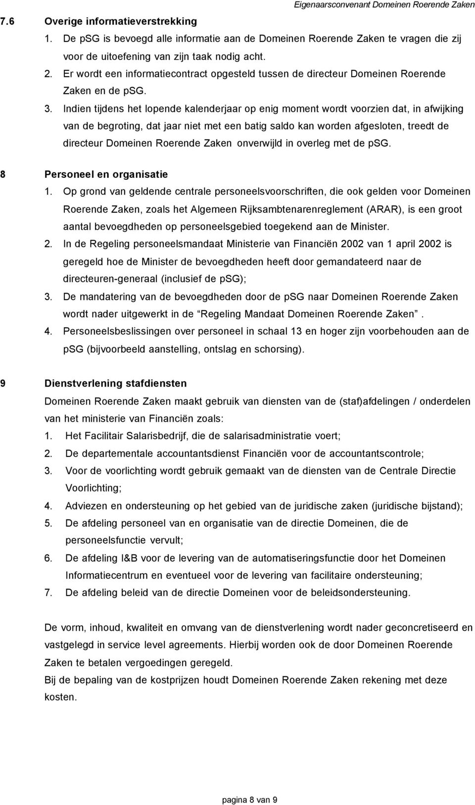 Indien tijdens het lopende kalenderjaar op enig moment wordt voorzien dat, in afwijking van de begroting, dat jaar niet met een batig saldo kan worden afgesloten, treedt de directeur Domeinen