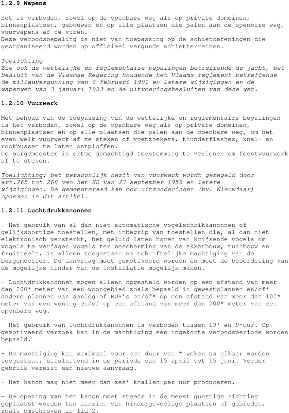 Zie ook de wettelijke en reglementaire bepalingen betreffende de jacht, het besluit van de Vlaamse Regering houdende het Vlaams reglement betreffende de milieuvergunning van 6 februari 1991 en latere