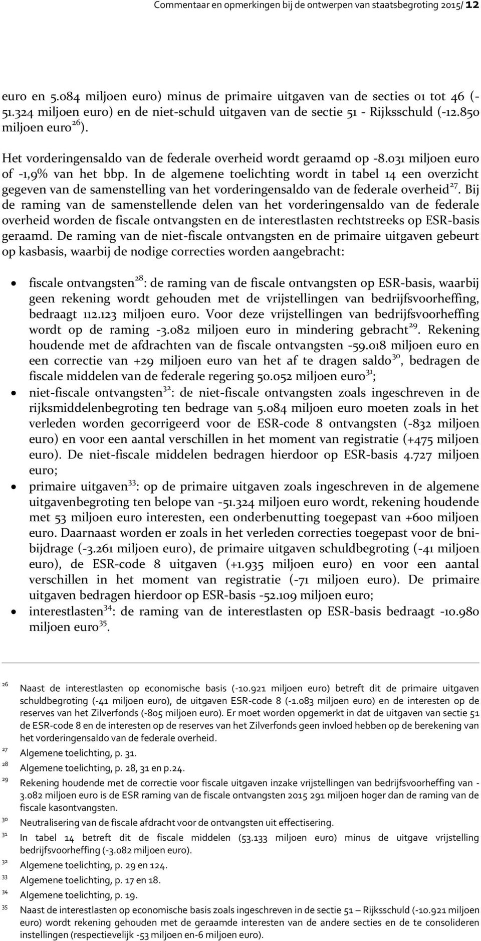 031 miljoen euro of -1,9% van het bbp. In de algemene toelichting wordt in tabel 14 een overzicht gegeven van de samenstelling van het vorderingensaldo van de federale overheid 27.