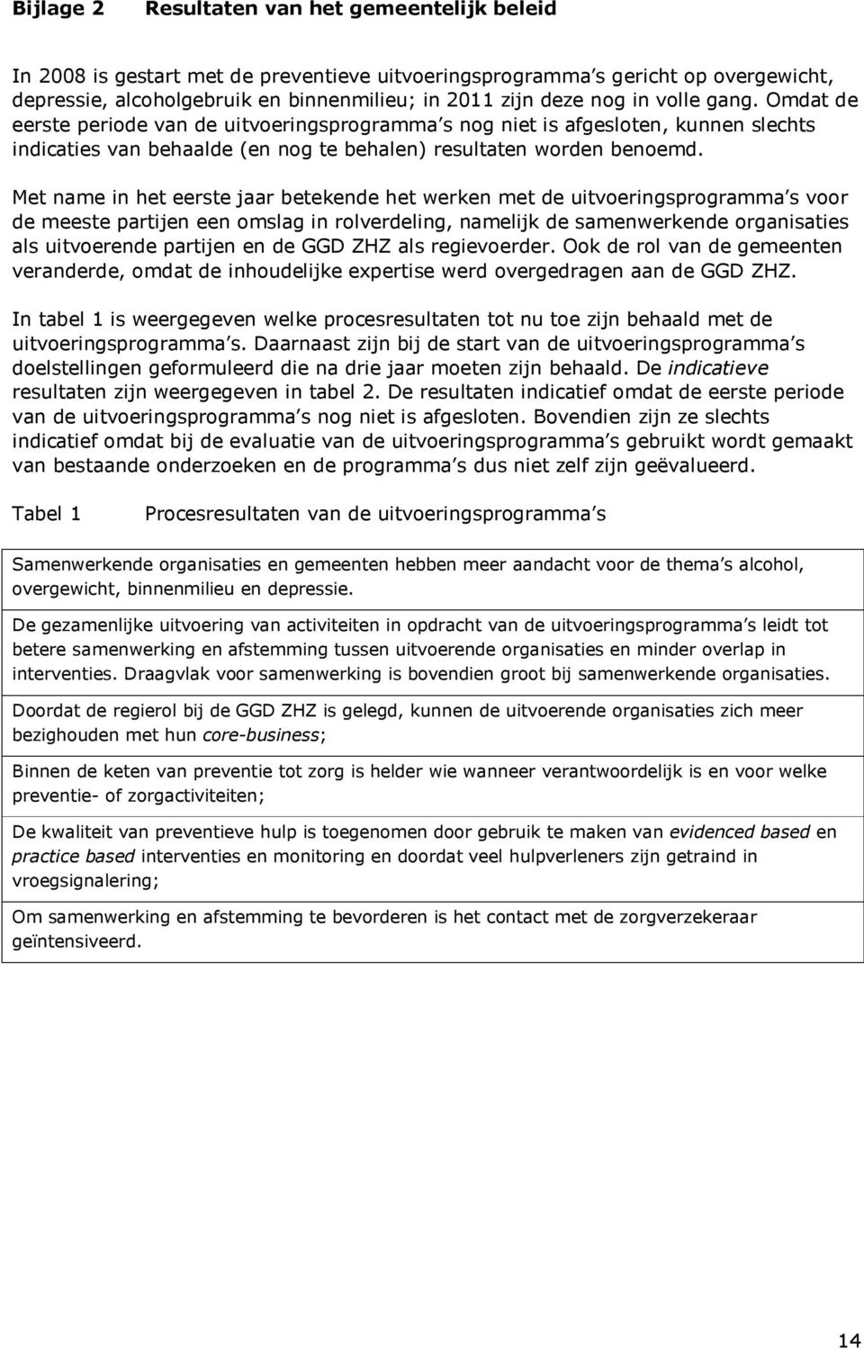 Met name in het eerste jaar betekende het werken met de uitvoeringsprogramma s voor de meeste partijen een omslag in rolverdeling, namelijk de samenwerkende organisaties als uitvoerende partijen en