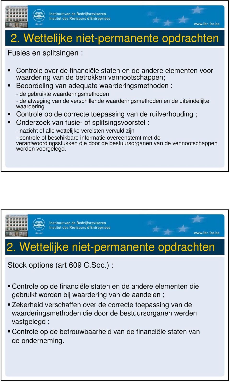 ; Onderzoek van fusie- of splitsingsvoorstel : - nazicht of alle wettelijke vereisten vervuld zijn - controle of beschikbare informatie overeenstemt met de verantwoordingsstukken die door de