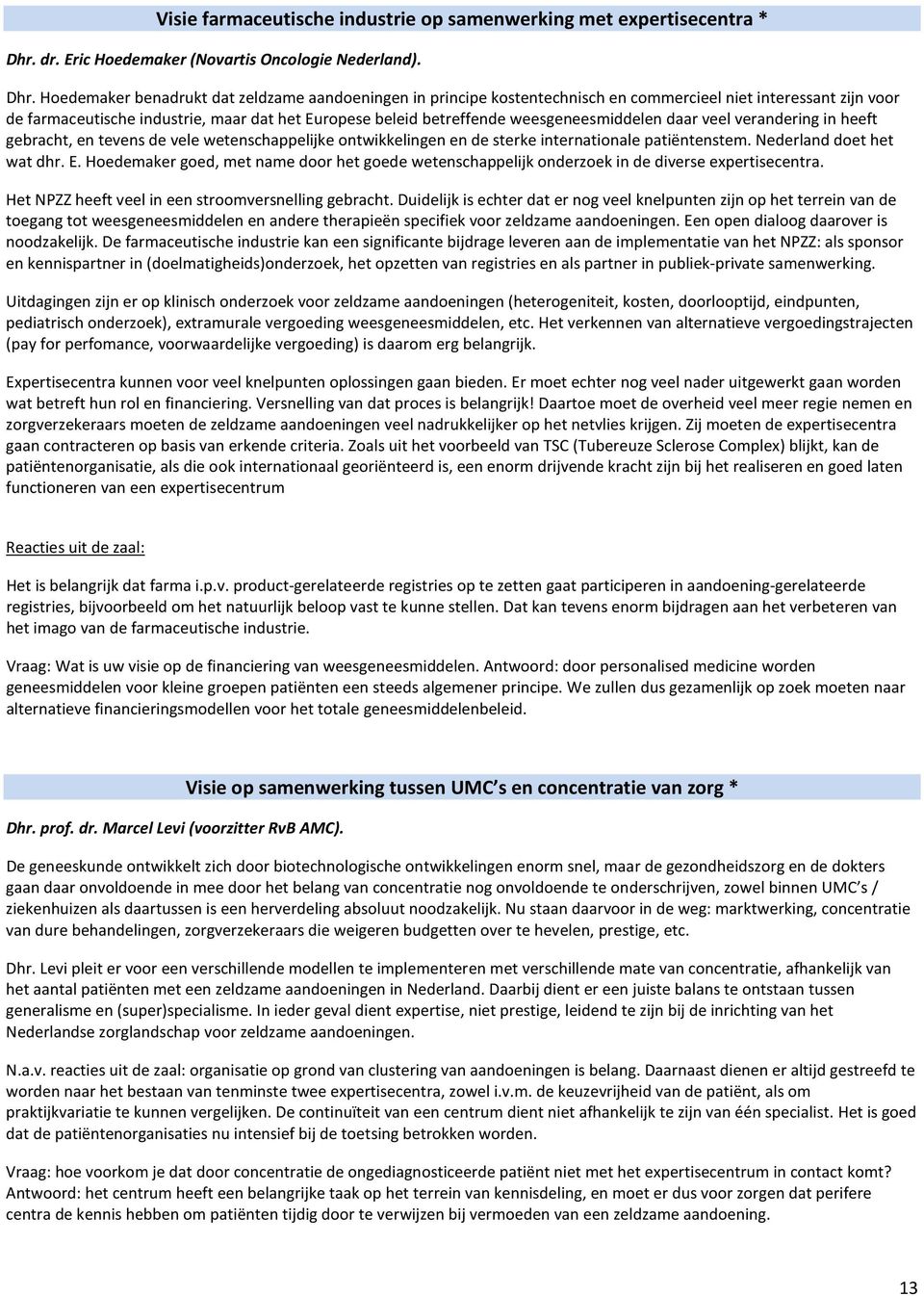 Hoedemaker benadrukt dat zeldzame aandoeningen in principe kostentechnisch en commercieel niet interessant zijn voor de farmaceutische industrie, maar dat het Europese beleid betreffende