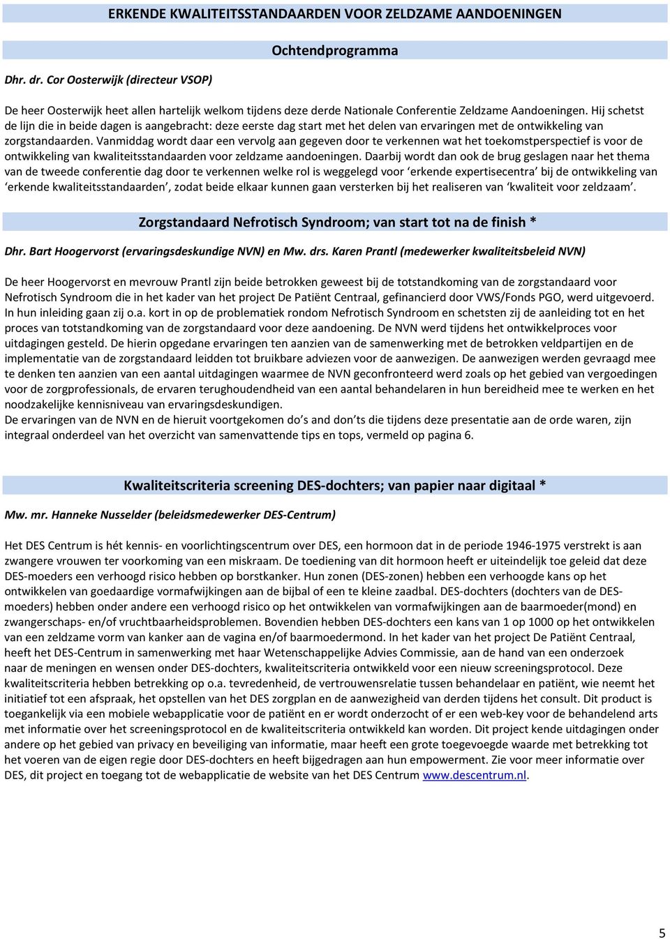 Hij schetst de lijn die in beide dagen is aangebracht: deze eerste dag start met het delen van ervaringen met de ontwikkeling van zorgstandaarden.