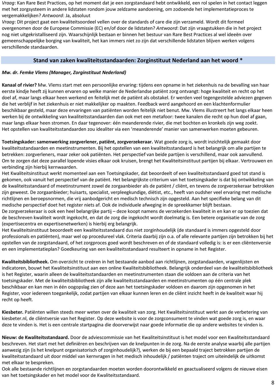 Wordt dit formeel overgenomen door de Europese Commissie (EC) en/of door de lidstaten? Antwoord: Dat zijn vraagstukken die in het project nog niet uitgekristalliseerd zijn.