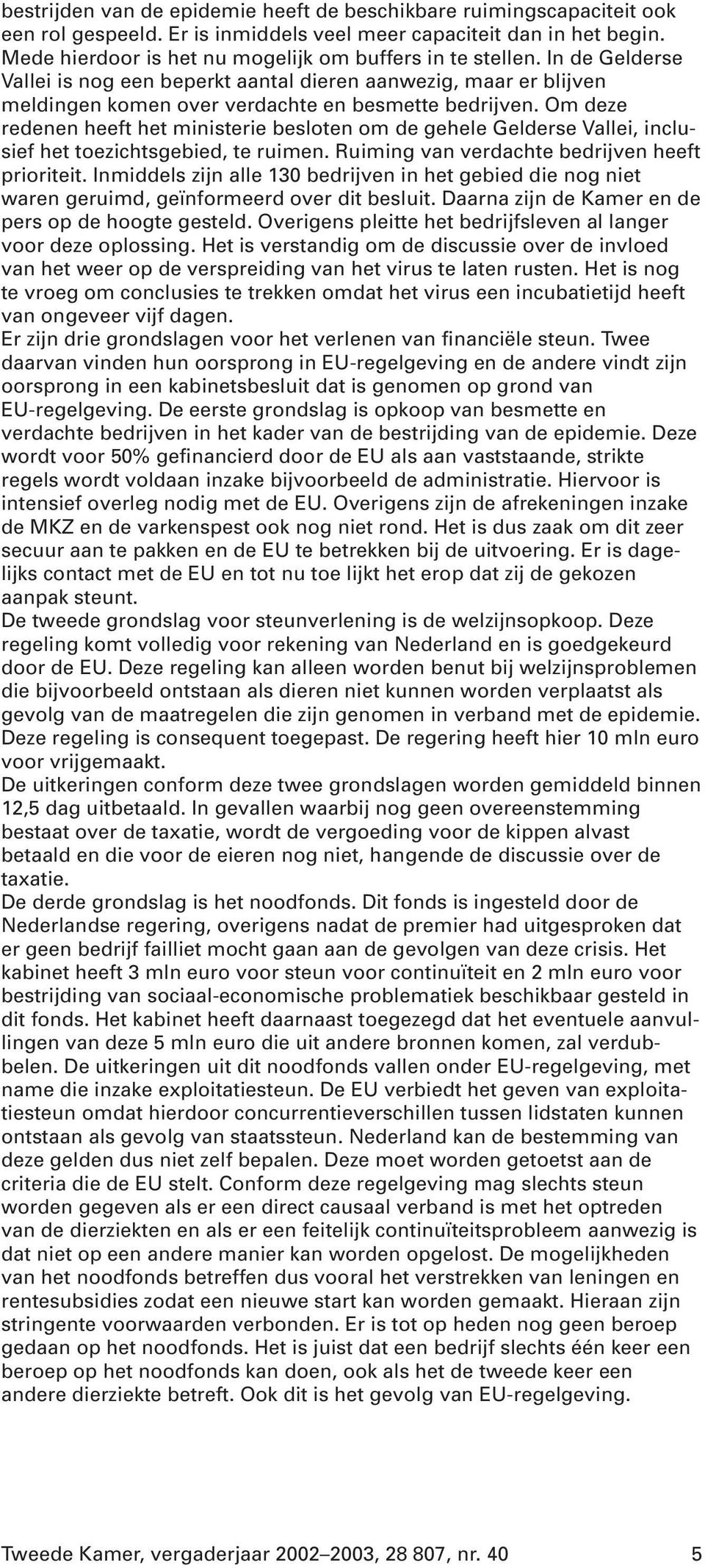 Om deze redenen heeft het ministerie besloten om de gehele Gelderse Vallei, inclusief het toezichtsgebied, te ruimen. Ruiming van verdachte bedrijven heeft prioriteit.