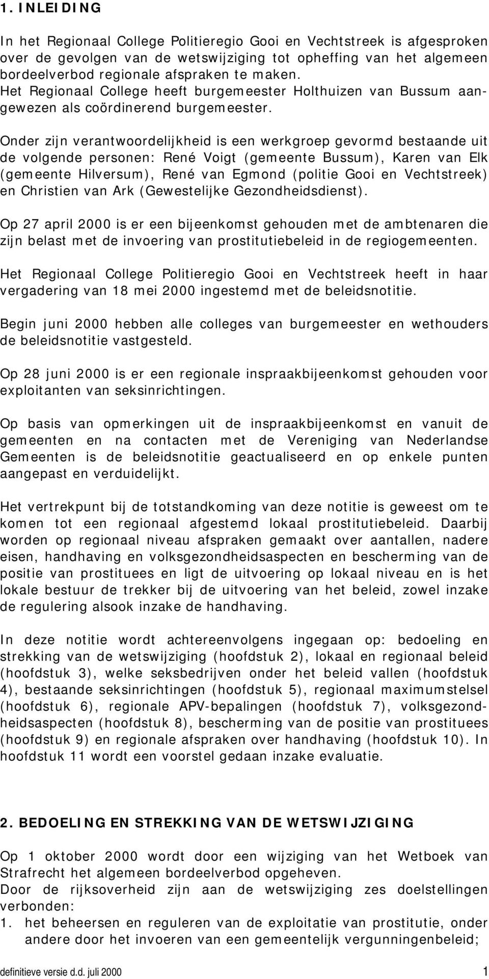 Onder zijn verantwoordelijkheid is een werkgroep gevormd bestaande uit de volgende personen: René Voigt (gemeente Bussum), Karen van Elk (gemeente Hilversum), René van Egmond (politie Gooi en