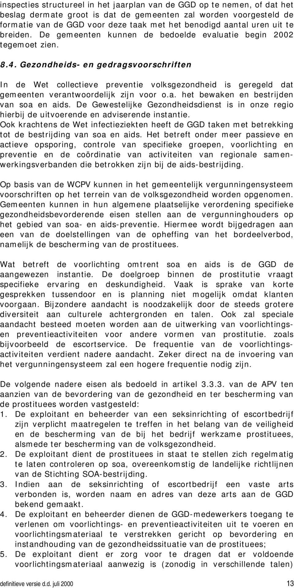 Gezondheids- en gedragsvoorschriften In de Wet collectieve preventie volksgezondheid is geregeld dat gemeenten verantwoordelijk zijn voor o.a. het bewaken en bestrijden van soa en aids.