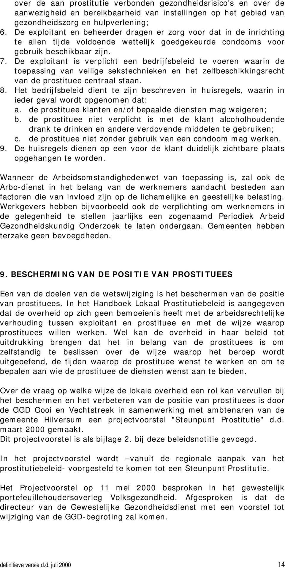 De exploitant is verplicht een bedrijfsbeleid te voeren waarin de toepassing van veilige sekstechnieken en het zelfbeschikkingsrecht van de prostituee centraal staan. 8.