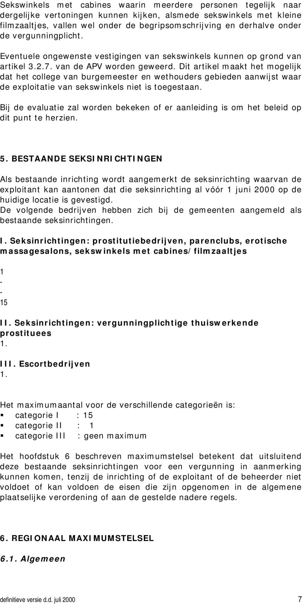 Dit artikel maakt het mogelijk dat het college van burgemeester en wethouders gebieden aanwijst waar de exploitatie van sekswinkels niet is toegestaan.